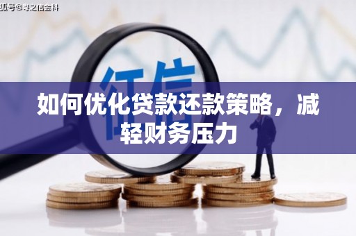 玛多如何优化贷款还款策略，减轻财务压力