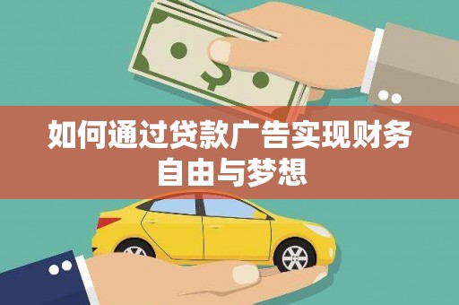 玛多如何通过贷款广告实现财务自由与梦想