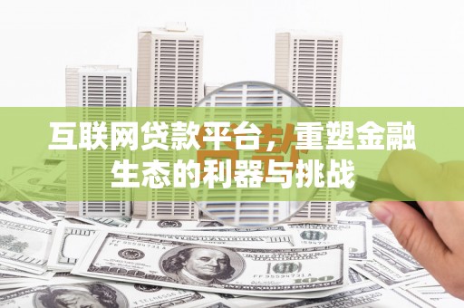 玛多互联网贷款平台，重塑金融生态的利器与挑战