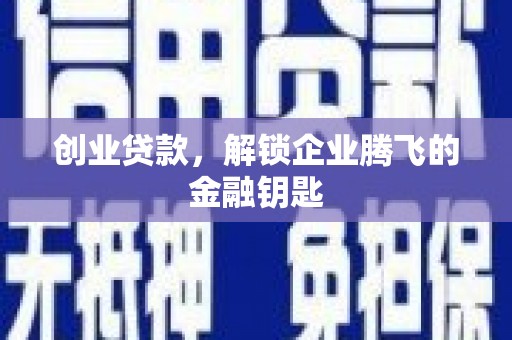 玛多创业贷款，解锁企业腾飞的金融钥匙